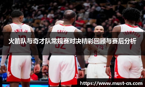 火箭队与奇才队常规赛对决精彩回顾与赛后分析